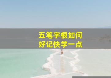 五笔字根如何好记快学一点