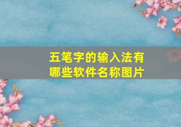 五笔字的输入法有哪些软件名称图片