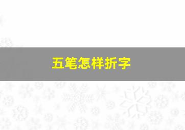 五笔怎样折字