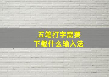 五笔打字需要下载什么输入法