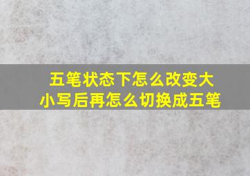 五笔状态下怎么改变大小写后再怎么切换成五笔