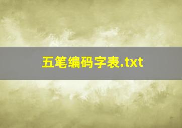 五笔编码字表.txt