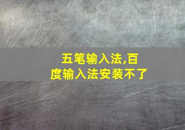 五笔输入法,百度输入法安装不了