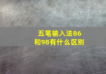 五笔输入法86和98有什么区别