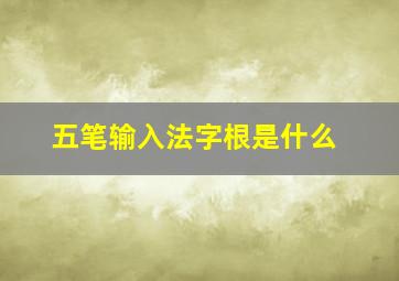 五笔输入法字根是什么