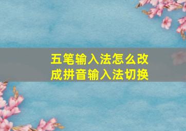 五笔输入法怎么改成拼音输入法切换