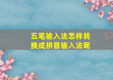 五笔输入法怎样转换成拼音输入法呢