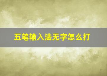 五笔输入法无字怎么打