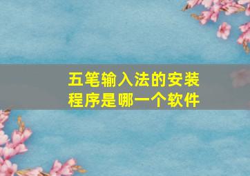 五笔输入法的安装程序是哪一个软件