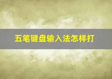 五笔键盘输入法怎样打