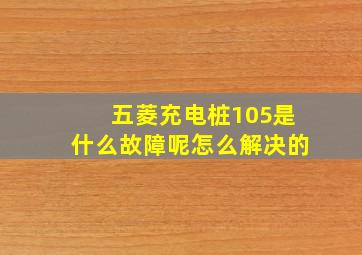 五菱充电桩105是什么故障呢怎么解决的