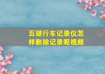 五键行车记录仪怎样删除记录呢视频