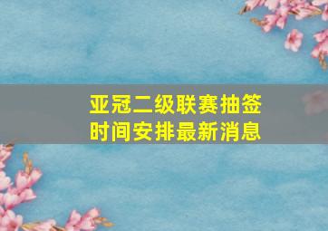 亚冠二级联赛抽签时间安排最新消息