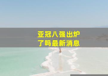 亚冠八强出炉了吗最新消息