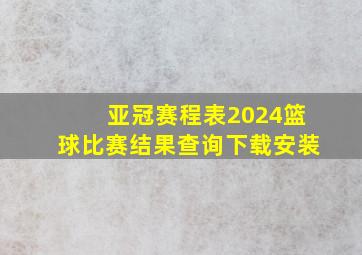 亚冠赛程表2024篮球比赛结果查询下载安装