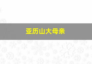 亚历山大母亲