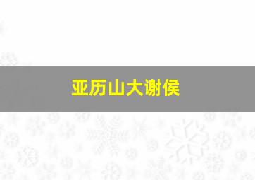 亚历山大谢侯