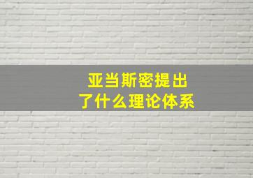 亚当斯密提出了什么理论体系