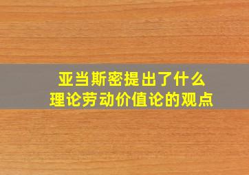 亚当斯密提出了什么理论劳动价值论的观点