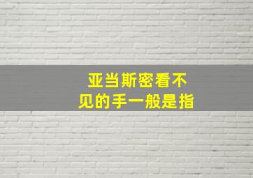 亚当斯密看不见的手一般是指