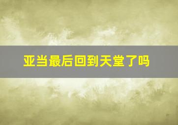 亚当最后回到天堂了吗