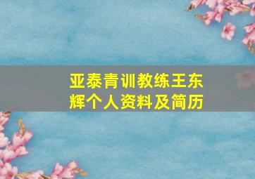 亚泰青训教练王东辉个人资料及简历