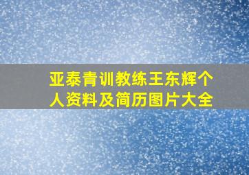 亚泰青训教练王东辉个人资料及简历图片大全