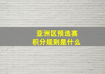 亚洲区预选赛积分规则是什么