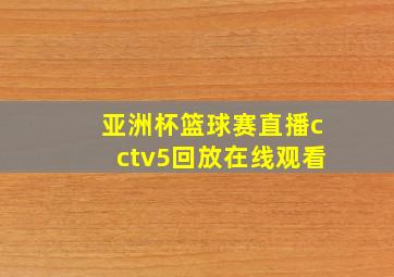 亚洲杯篮球赛直播cctv5回放在线观看