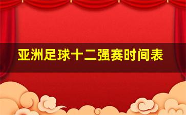 亚洲足球十二强赛时间表