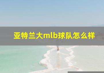 亚特兰大mlb球队怎么样