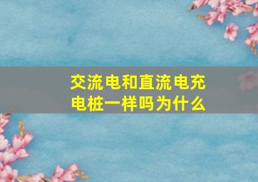 交流电和直流电充电桩一样吗为什么