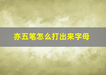 亦五笔怎么打出来字母