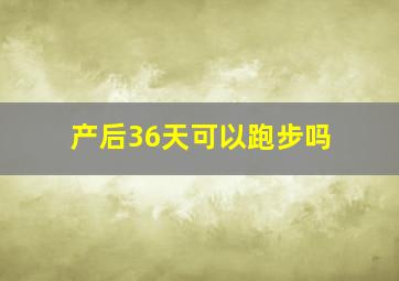 产后36天可以跑步吗