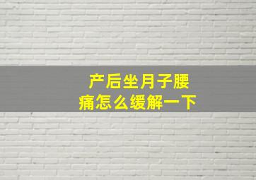 产后坐月子腰痛怎么缓解一下