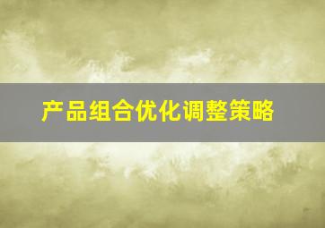 产品组合优化调整策略