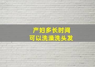 产妇多长时间可以洗澡洗头发