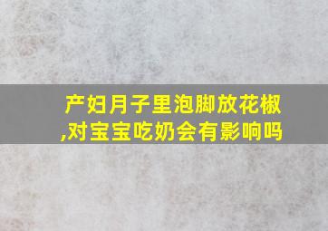 产妇月子里泡脚放花椒,对宝宝吃奶会有影响吗