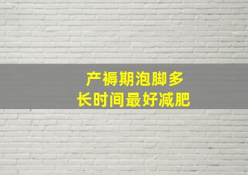 产褥期泡脚多长时间最好减肥