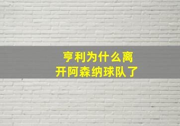 亨利为什么离开阿森纳球队了