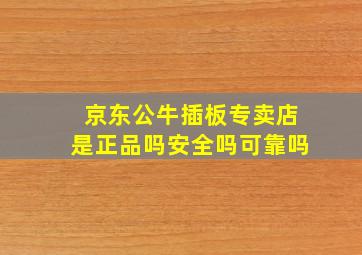 京东公牛插板专卖店是正品吗安全吗可靠吗