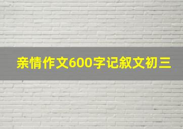 亲情作文600字记叙文初三