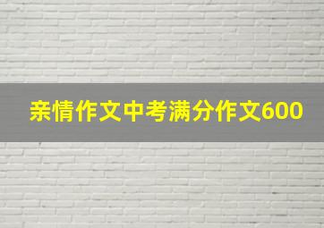 亲情作文中考满分作文600