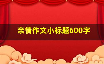 亲情作文小标题600字