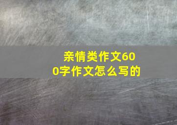 亲情类作文600字作文怎么写的