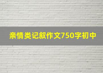 亲情类记叙作文750字初中