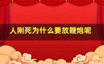 人刚死为什么要放鞭炮呢