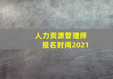 人力资源管理师报名时间2021