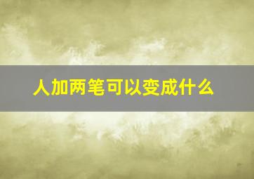 人加两笔可以变成什么