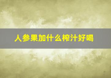 人参果加什么榨汁好喝